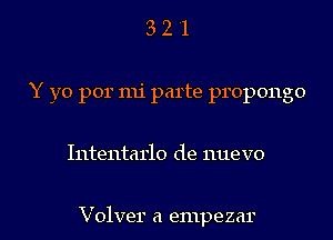 3 2 '1
Y yo por mi parte propongo
Intentarlo de nuevo

Volver a empezar