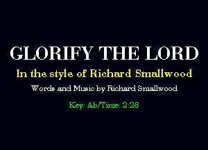 GLORIFY THE LORD

In the style of Richard Smallwood
Words and Music by Richard Smallwood

1(ch Abrrixm 228