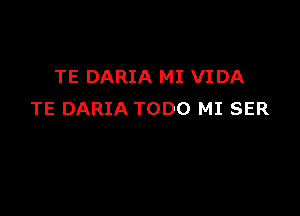 TE DARIA MI VIDA

TE DARIA TODO MI SER