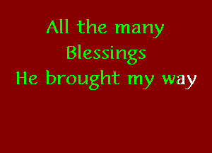 All the many
Blessings

He brought my way
