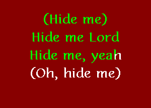 (Hide me)
Hide me Lord

Hide me, yeah
(Oh, hide me)