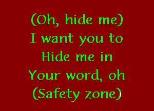 (Oh, hide me)
I want you to

Hide me in
Your word, oh
(Safety zone)