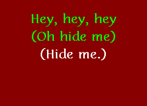 Hey, hey, hey
(Oh hide me)

(Hide me.)