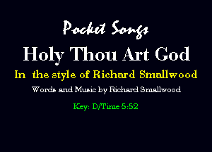 PM W
Holy Thou Art God

In the style of Richard Smallwood
Words and Music by Richard Smallwood

1(ch Dfrimc 552