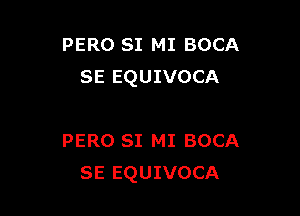 PERO SI MI BOCA
SE EQUIVOCA

PERO 81 MI BOCA
SE EQUIVOCA