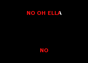 NO 0H ELLA

NO