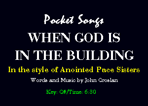 PM W
WJHEN GOD IS

IN THE BUILDING

In the style of Anointed Pace Sisters
Words and Music by John Cmalsn

1(ch Cffrimci 660