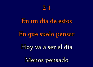 21

En un dia de estos

E11 que suelo pensar

Hoy va a ser el dia

Menos pensado