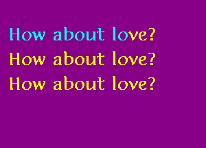 How about love?
How about love?

How about love?