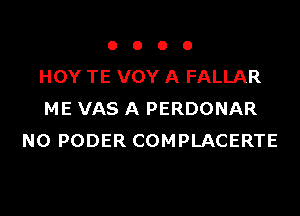 OOOO

HOY TE VOY A FALLAR

ME VAS A PERDONAR
N0 PODER COMPLACERTE