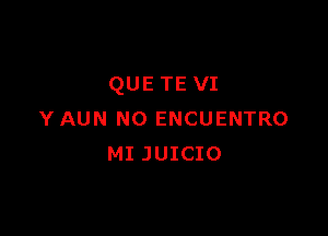 QUE TE v1

Y AUN NO ENCUENTRO
MI JUICIO