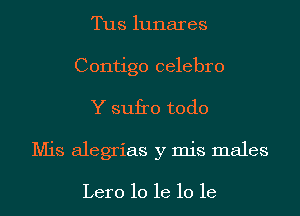 Tus lunares
Contigo celebro
Y sufro todo
Mis alegrias y mis males

Lero 10 he 10 he