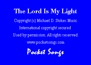 The Lord Is My Light
Copyright (c) Michael D. Stokes Musuz

International copyright secured
Used by permission. All nghts reserved

mmpocketsongs com

Pooled W