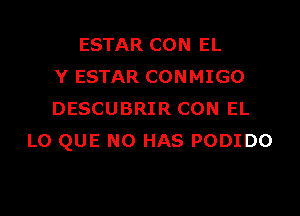 ESTAR CON EL
Y ESTAR CONMIGO

DESCUBRIR CON EL
LO QUE NO HAS PODIDO