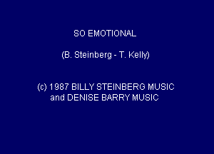 SO EMOTIONAL

(B Steinberg-T Kelly)

(0198? BILLY STEINBERO MUSIC
and DENISE BARRY MUSIC