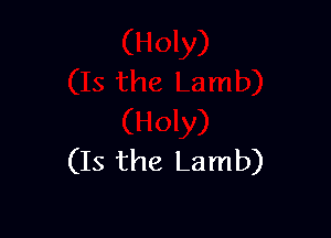 (Is the Lamb)