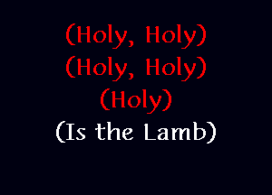 (Is the Lamb)