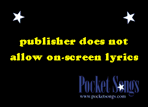 I? 41

publisher does not

allow ou-screen lyrics

Pocket Smgs

mWeom