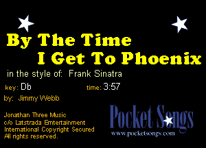 451
By The Time

I Get To Phoenix

m the style of Frank Sinatra

key Db II'M 3 57
by, Jxmmy Webb

Jonathan Three Mme

cfo lmstrada Entertainment
Imemational Copynght Secumd
M rights resentedv