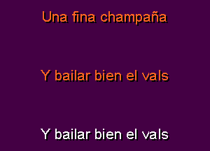 Una flna champarWa

Y bailar bien el vals

Y bailar bien el vals