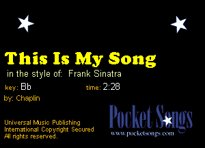 2?

This 115 My Song

m the style of Frank Sinatra

key Bb Inc 2 28
by, Chaplxn

Universal MJSlc Publishing

Imemational Copynght Secumd
M rights resentedv