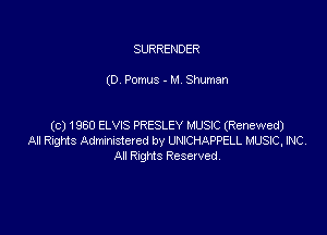 SURRENDER

(D. Pomus - M. Shuman

(c) 1960 ELVIS PRESLEY MUSIC (Renewed)
Al Rights Admnstcred by LNCHAPPELL MUSJC. NC
An Rnghts Reserved.