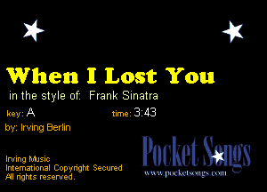 2?

When I Lost You

m the style of Frank Sinatra

key A 1m 3 113
by, Irving Berkn

Irving music
Imemational Copynght Secumd
M rights resentedv