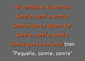 Mi sonn'sa es tu sonrisa
Sonn'e, sonn'e, sonn'e
Sonn'e que te quiero ver

Sonn'e, sonn'e, sonn'e

Sonn'e que te ves muy bien

Pequer1a, sonn'e, sonn'e l