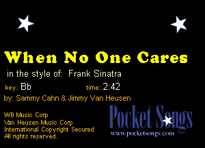 I? 451

When No One Cares

m the style of Frank Sinatra

key Bb 1m 2 42
by, Sammy Cam 8 Jxmmy Van Heusen

W8 Mme Corp

Man Heusen Mme Corp
Imemational Copynght Secumd
M rights resentedv