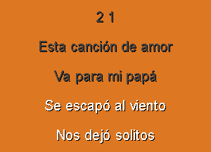 2 1
Esta cancidn de amor
Va para mi papa
33 33 cqa )0 2!! xi3nr9

119-3 213er 3911'!sz