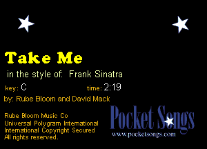 2?

Take Me

m the style of Frank Sinatra

key C II'M 2 19
by, Rube Broom and Dawd Mack

Rube Bloom Mme to

Universal Polygmm Intemmonal
Imemational Copynght Secumd
M rights resentedv