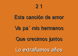 2 1
Esta cancidn de amor
Va pa' mis hemanos
Que crecimos juntos

L9 extraiizunos arms