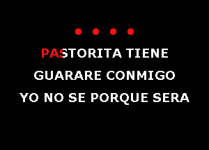 OOOO

PASTORITA TI EN E

GUARARE CONMIGO
Y0 NO SE PORQUE SERA