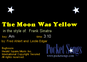 I? 451

The Moon Was Yellow

m the style of Frank Sinatra

key Pun line 3 10
by, Fred Ahlen and Leslxe Edgar

Bughouse

Herald Square Mme Inc

Imemational Copynght Secumd
M rights resentedv