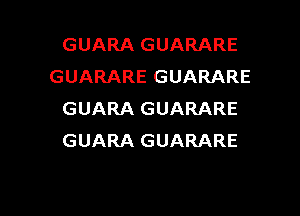 GUARA GUARARE
GUARARE GUARARE

GUARA GUARARE
GUARA GUARARE