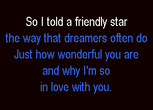 So I told a friendly star