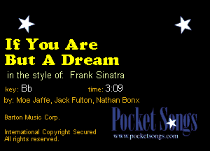 2?

If You Are
But A Dream

m the style of Frank Sinatra

key Bb Inc 3 09
by, Moe Jane, Jack F anon, Nathan Bonx

Barton Mme Corp

Imemational Copynght Secumd
M rights resentedv