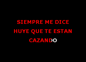 SIEMPRE ME DICE

HUYE QUE TE ESTAN
CAZANDO