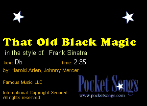 I? 451

That Old Black Magic

m the style of Frank Sinatra

key Db 1m 2 3'5
by, Harold Arlen, Johnny Mercer

Famous MJSIc LLC

Imemational Copynght Secumd
M rights resentedv