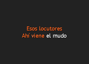 Esos locutores

Ahl' viene el mudo