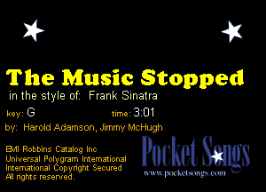 I? 451

The Music Stopped

m the style of Frank Sinatra

key G II'M 3 01
by, Harold Adamson. Jxmmy McHugh

EMI Robbins Catalog Inc

Universal Polygmm Intemmonal
Imemational Copynght Secumd
M rights resentedv