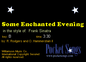 I? 451

Some Enchanted Evening

m the style of Frank Sinatra

key B Inc 3 30
by, R Rodgers and O Hammevstam ll

Williamson MJSIc Co
Imemational Copynght Secumd
M rights resentedv