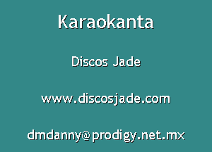 Karaokanta

Discos Jade

www.discosjade.com

dmdannyQ) prodigy.net.mx