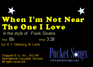 I? 451

When I'm Not Near
The One I Love

m the style of Frank Sinatra

key Bb Inc 3 28
by, E Y Harbwg, 8 Lane

Chappell 8 Co, Inc , ASCAP
Imemational Copynght Secumd
M rights resentedv