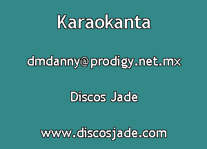 Karaokanta

dmdannyQ prodigy.net.mx

Discos Jade

www.discosjade.com