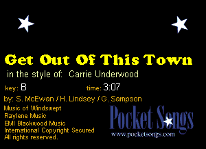 I? 451

Get Out Of This Town

m the style of Came Underwood

key B II'M 3 07

by, S McEwan 1H Lmdsey IO Sampson
Mme of Windswepl

Raylene MJSIc

Bu Blackwood MJSIc

Imemational Copynght Secumd
M rights resentedv