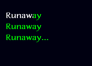 Runaway
Runaway

Runaway...