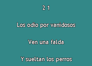 2 1
Los odio por vanidosos

Ven una falda

Y sueltan los perros