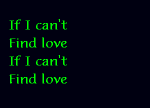 IfI can't
Find love

IfI can't
Find love