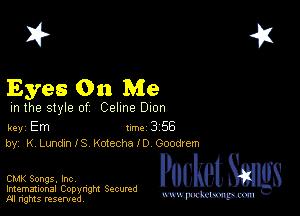 2?

Eyes On Me

m the style of Celine Dion

key Em 1m 3 56
by, K LundznlS Kotecholo Goodrem

CMK Songs. Inc,

Imemational Copynght Secumd
M rights resentedv